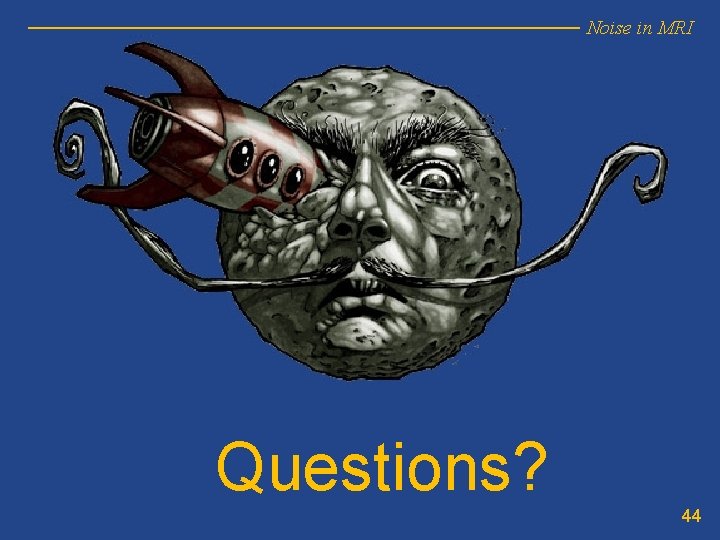 Noise in MRI Questions? 44 Noise in MRI Questions? 44