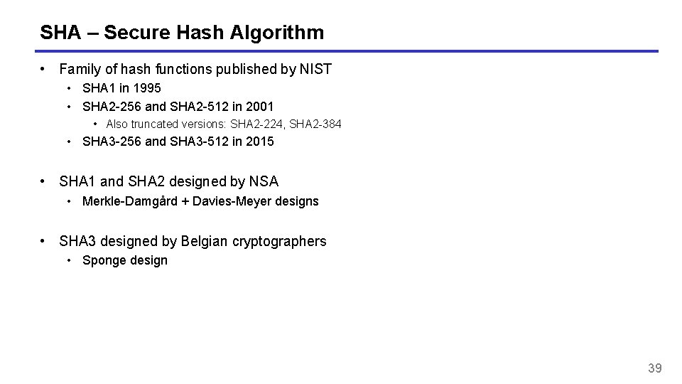 SHA – Secure Hash Algorithm • Family of hash functions published by NIST • SHA – Secure Hash Algorithm • Family of hash functions published by NIST •