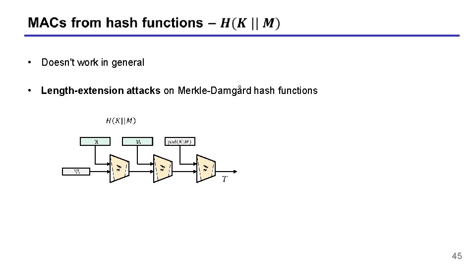 • Doesn't work in general • Length-extension attacks on Merkle-Damgård hash functions 45 • Doesn't work in general • Length-extension attacks on Merkle-Damgård hash functions 45