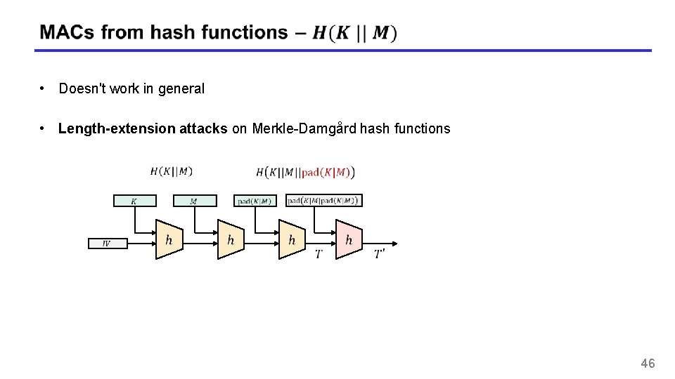 • Doesn't work in general • Length-extension attacks on Merkle-Damgård hash functions 46 • Doesn't work in general • Length-extension attacks on Merkle-Damgård hash functions 46
