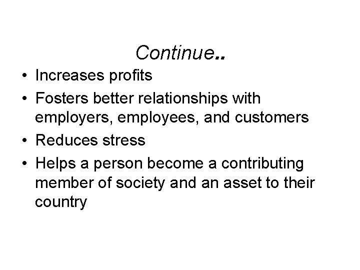 Continue. . • Increases profits • Fosters better relationships with employers, employees, and customers