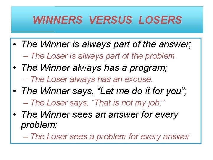 WINNERS VERSUS LOSERS • The Winner is always part of the answer; – The