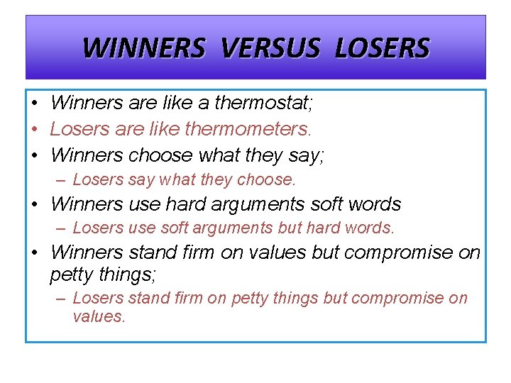 WINNERS VERSUS LOSERS • Winners are like a thermostat; • Losers are like thermometers.