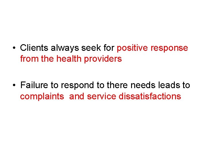  • Clients always seek for positive response from the health providers • Failure