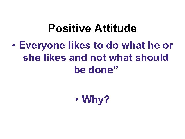 Positive Attitude • Everyone likes to do what he or she likes and not