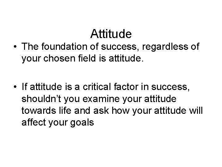 Attitude • The foundation of success, regardless of your chosen field is attitude. •