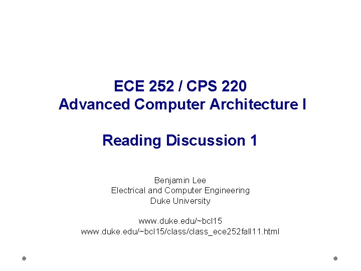 ECE 252 / CPS 220 Advanced Computer Architecture I Reading Discussion 1 Benjamin Lee ECE 252 / CPS 220 Advanced Computer Architecture I Reading Discussion 1 Benjamin Lee
