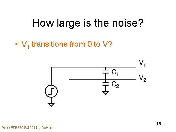 How large is the noise? • V 1 transitions from 0 to V? Penn