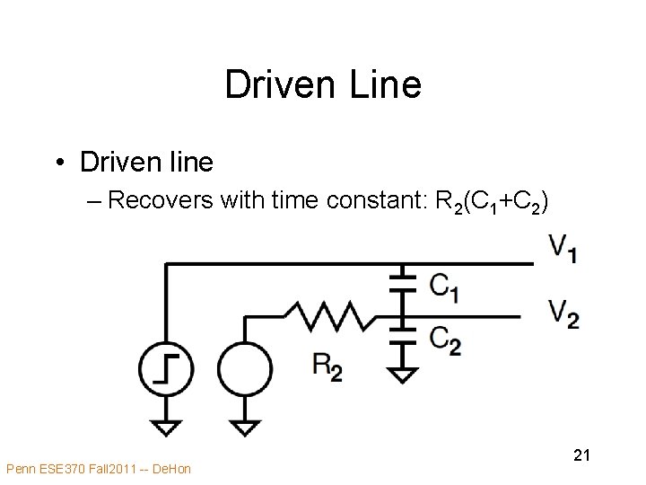 Driven Line • Driven line – Recovers with time constant: R 2(C 1+C 2)