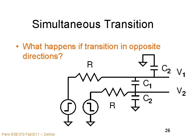 Simultaneous Transition • What happens if transition in opposite directions? Penn ESE 370 Fall