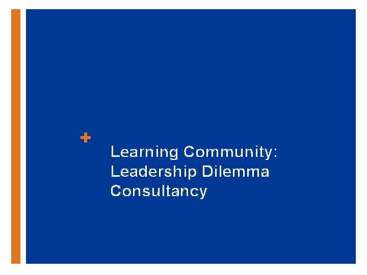 + Learning Community: Leadership Dilemma Consultancy 