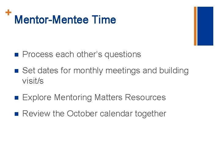 + Mentor-Mentee Time n Process each other’s questions n Set dates for monthly meetings