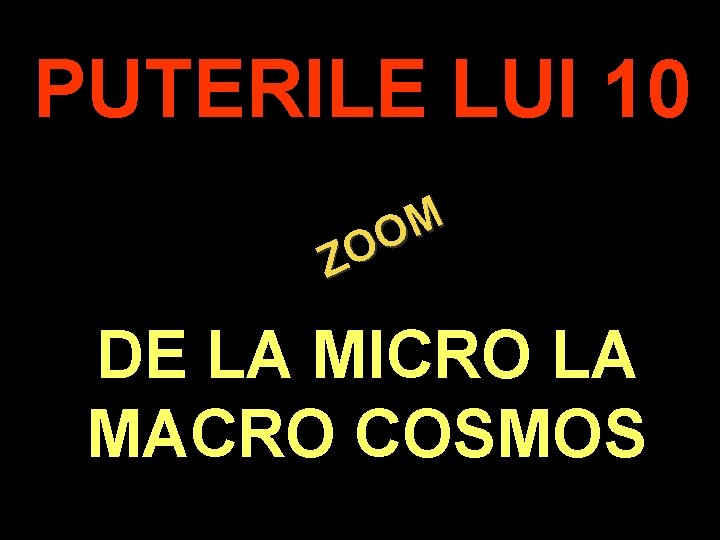 PUTERILE LUI 10 M O O Z DE LA MICRO LA MACRO COSMOS. 