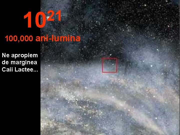 21 10 100, 000 ani-lumina Ne apropiem de marginea Caii Lactee. . . 