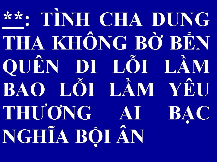 **: TÌNH CHA DUNG THA KHÔNG BỜ BẾN QUÊN ĐI LỖI LẦM BAO LỖI