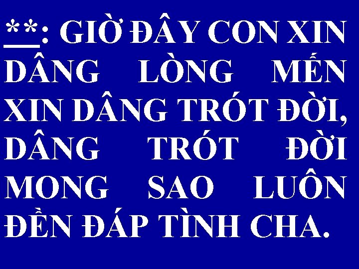 **: GIỜ Đ Y CON XIN D NG LÒNG MẾN XIN D NG TRÓT