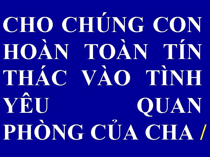 CHO CHÚNG CON HOÀN TÍN THÁC VÀO TÌNH YÊU QUAN PHÒNG CỦA CHA /