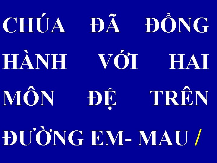 CHÚA ĐÃ ĐỒNG HÀNH MÔN VỚI ĐỆ HAI TRÊN ĐƯỜNG EM- MAU / 