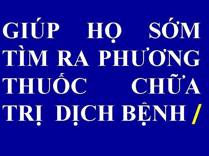 GIÚP HỌ SỚM TÌM RA PHƯƠNG THUỐC CHỮA TRỊ DỊCH BỆNH / 