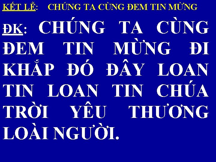 KẾT LỄ: CHÚNG TA CÙNG ĐEM TIN MỪNG ĐI KHẮP ĐÓ Đ Y LOAN