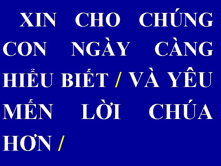  XIN CHO CHÚNG CON NGÀY CÀNG HIỂU BIẾT / VÀ YÊU MẾN LỜI