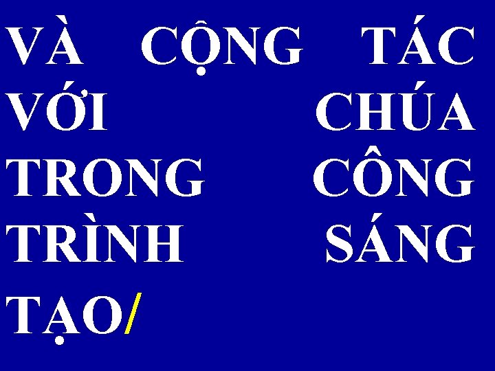 VÀ CỘNG TÁC VỚI CHÚA TRONG CÔNG TRÌNH SÁNG TẠO/ 