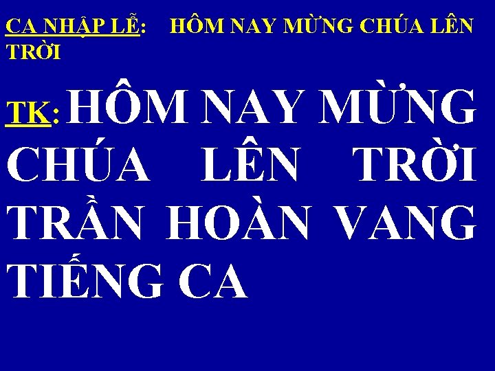 CA NHẬP LỄ: HÔM NAY MỪNG CHÚA LÊN TRỜI TK: HÔM NAY MỪNG CHÚA