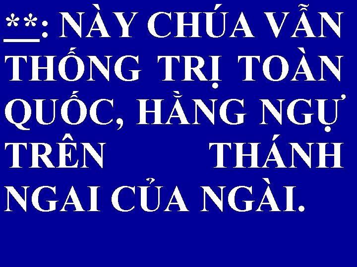 **: NÀY CHÚA VẪN THỐNG TRỊ TOÀN QUỐC, HẰNG NGỰ TRÊN THÁNH NGAI CỦA