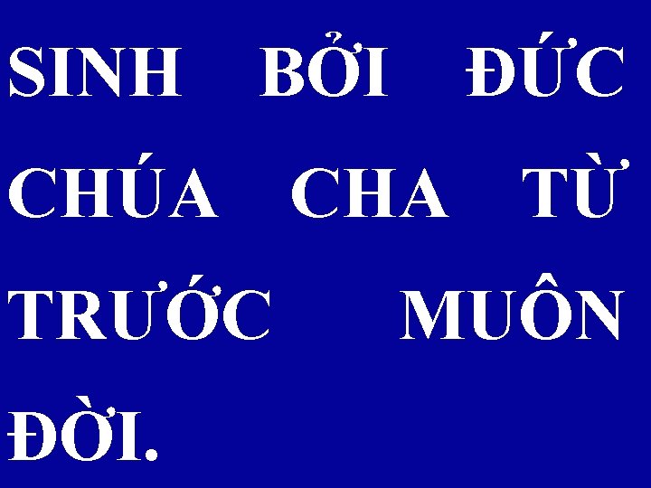 SINH BỞI ÐỨC CHÚA CHA TỪ TRƯỚC ĐỜI. MUÔN 