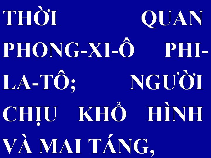 THỜI QUAN PHONG-XI-Ô PHILA-TÔ; NGƯỜI CHỊU KHỔ HÌNH VÀ MAI TÁNG, 