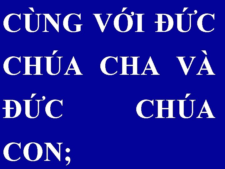 CÙNG VỚI ÐỨC CHÚA CHA VÀ ÐỨC CON; CHÚA 