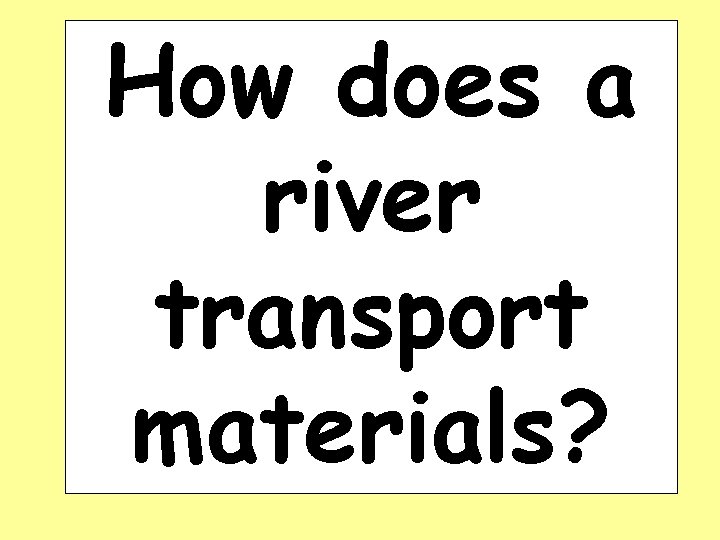 How does a river transport materials? 