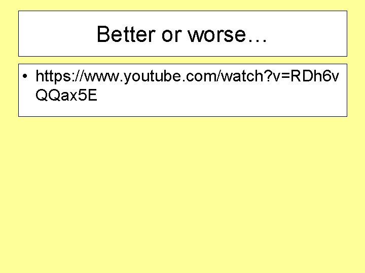 Better or worse… • https: //www. youtube. com/watch? v=RDh 6 v QQax 5 E