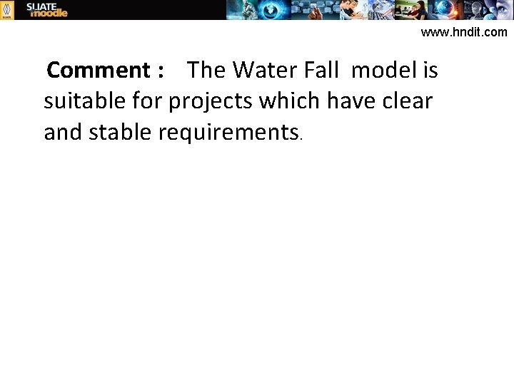 www. hndit. com Comment : The Water Fall model is suitable for projects which