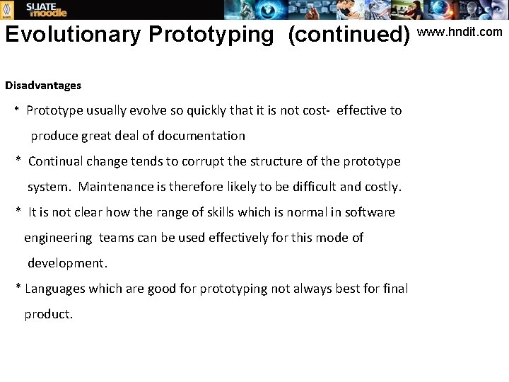Evolutionary Prototyping (continued) Disadvantages * Prototype usually evolve so quickly that it is not