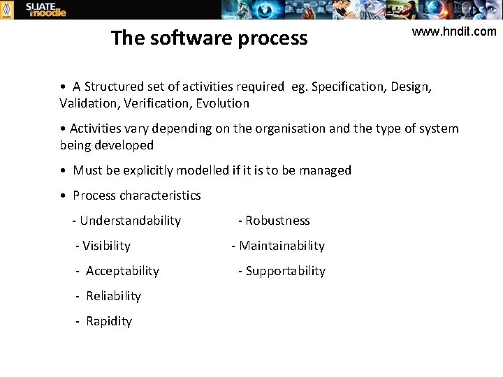 The software process www. hndit. com • A Structured set of activities required eg.