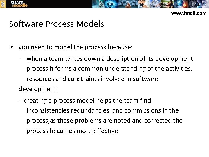 www. hndit. com Software Process Models • you need to model the process because: