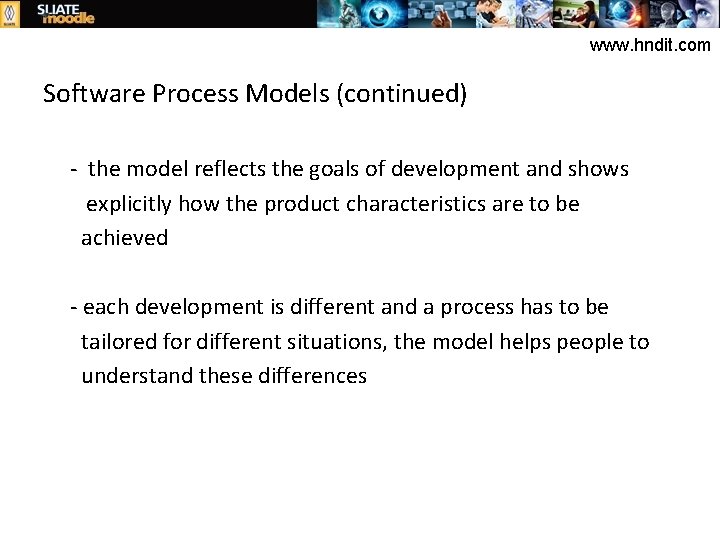 www. hndit. com Software Process Models (continued) - the model reflects the goals of