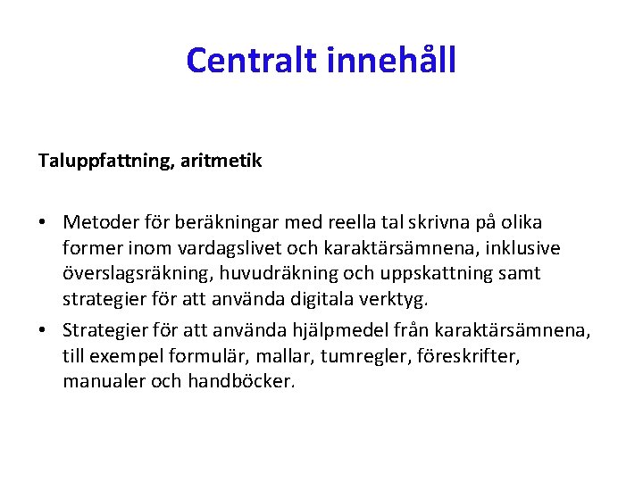 Centralt innehåll Taluppfattning, aritmetik • Metoder för beräkningar med reella tal skrivna på olika Centralt innehåll Taluppfattning, aritmetik • Metoder för beräkningar med reella tal skrivna på olika