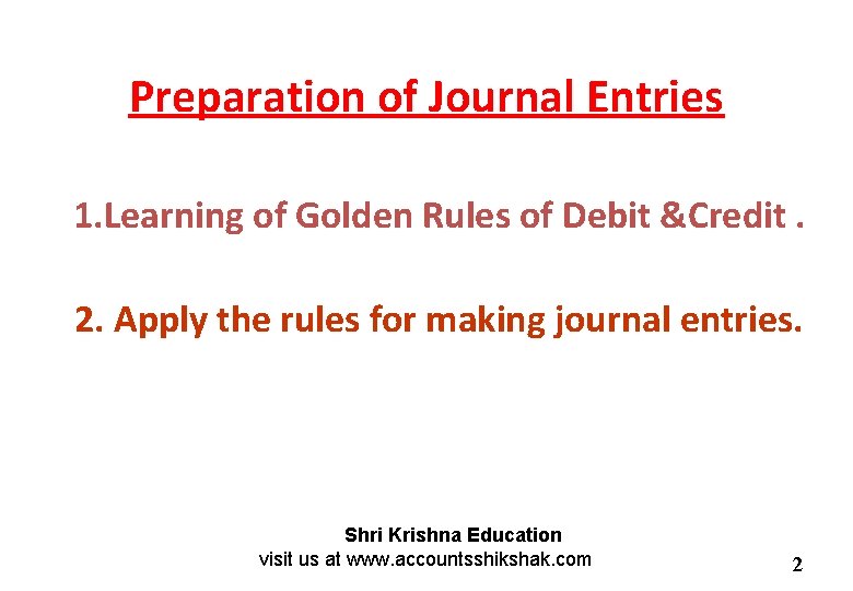 Preparation of Journal Entries 1. Learning of Golden Rules of Debit &Credit. 2. Apply