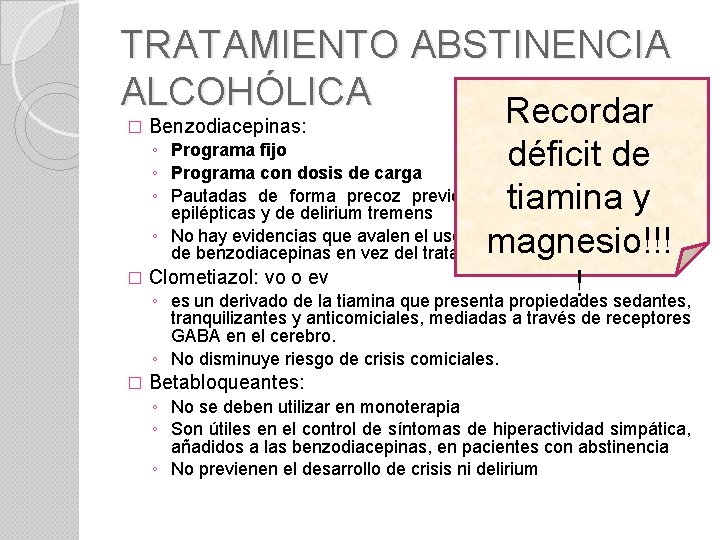 TRATAMIENTO ABSTINENCIA ALCOHÓLICA Recordar � Benzodiacepinas: déficit de tiamina y magnesio!!! � Clometiazol: vo