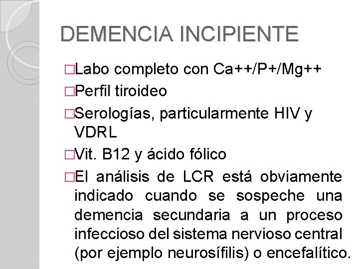 DEMENCIA INCIPIENTE �Labo completo con Ca++/P+/Mg++ �Perfil tiroideo �Serologías, particularmente HIV y VDRL �Vit.