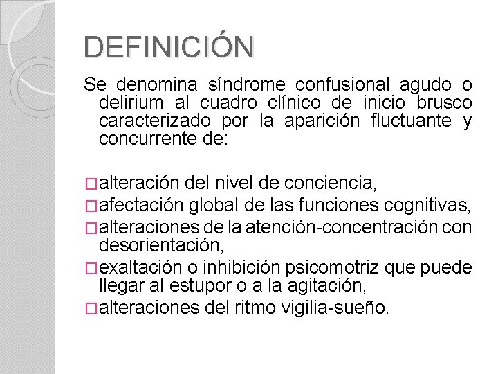 DEFINICIÓN Se denomina síndrome confusional agudo o delirium al cuadro clínico de inicio brusco