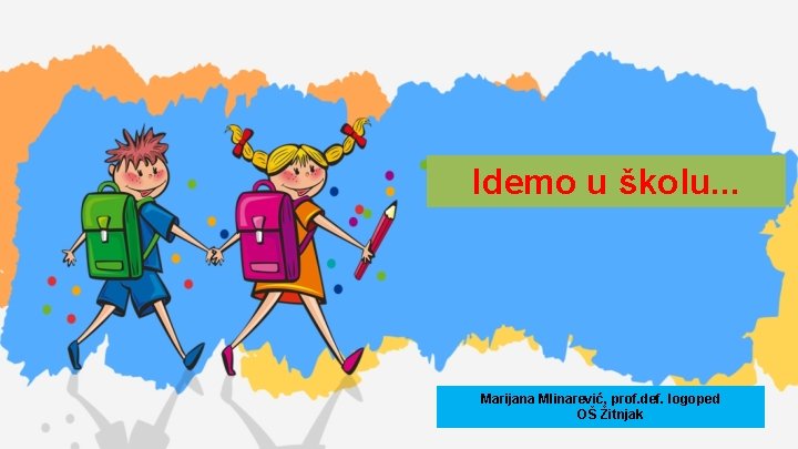 Idemo u školu. . . Marijana Mlinarević, prof. def. logoped OŠ Žitnjak 