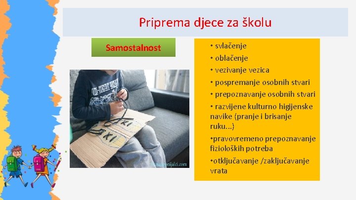 Priprema djece za školu Samostalnost • svlačenje • oblačenje • vezivanje vezica • pospremanje