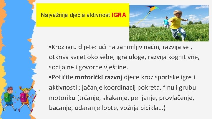 Najvažnija dječja aktivnost IGRA • Kroz igru dijete: uči na zanimljiv način, razvija se