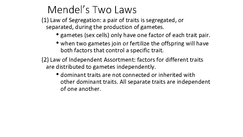 Mendel’s Two Laws (1) Law of Segregation: a pair of traits is segregated, or