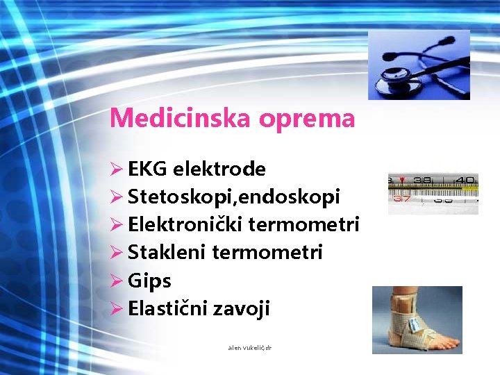 Medicinska oprema Ø EKG elektrode Ø Stetoskopi, endoskopi Ø Elektronički termometri Ø Stakleni termometri