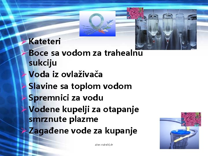 Ø Kateteri Ø Boce sa vodom za trahealnu sukciju Ø Voda iz ovlaživača Ø