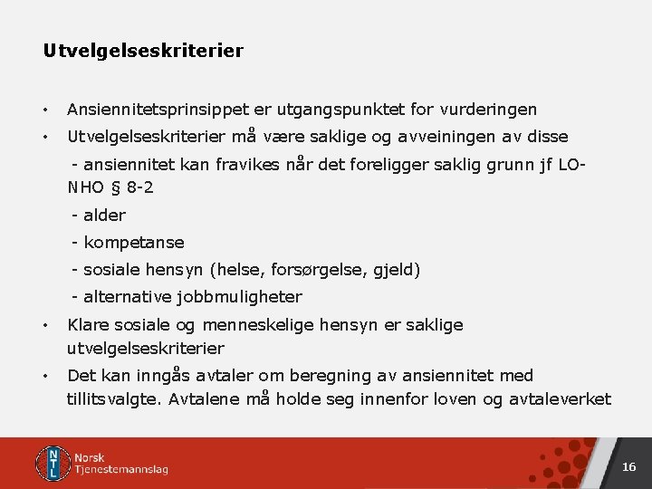 Utvelgelseskriterier • Ansiennitetsprinsippet er utgangspunktet for vurderingen • Utvelgelseskriterier må være saklige og avveiningen Utvelgelseskriterier • Ansiennitetsprinsippet er utgangspunktet for vurderingen • Utvelgelseskriterier må være saklige og avveiningen